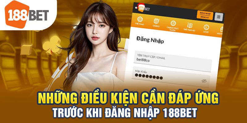 Những điều kiện cần nắm khi tiến hành đăng nhập vào 188BET