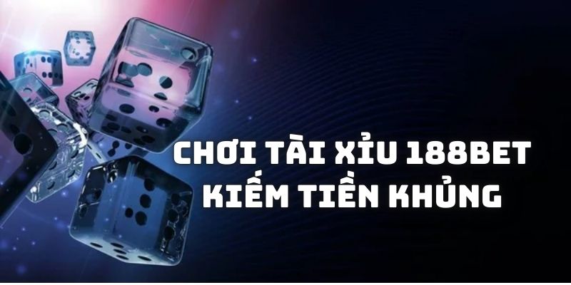 Thu nhập khủng khi chơi tài xỉu 188bet